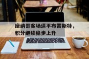 包含摩纳哥客场逼平布雷斯特，积分继续稳步上升的词条