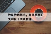 战队战术得当，赢得比赛的关键在于团队合作的简单介绍