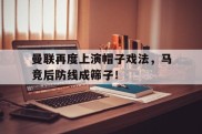 曼联再度上演帽子戏法，马竞后防线成筛子！