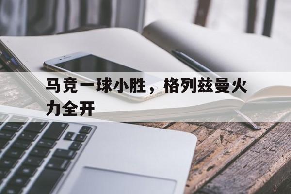 马竞一球小胜，格列兹曼火力全开
