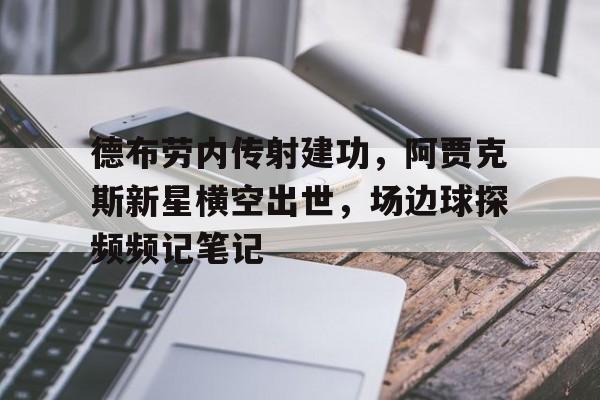 德布劳内传射建功，阿贾克斯新星横空出世，场边球探频频记笔记